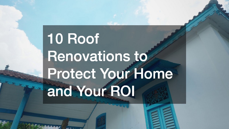 10 Roof Renovations to Protect Your Home and Your ROI