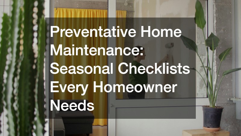 Preventative Home Maintenance  Seasonal Checklists Every Homeowner Needs